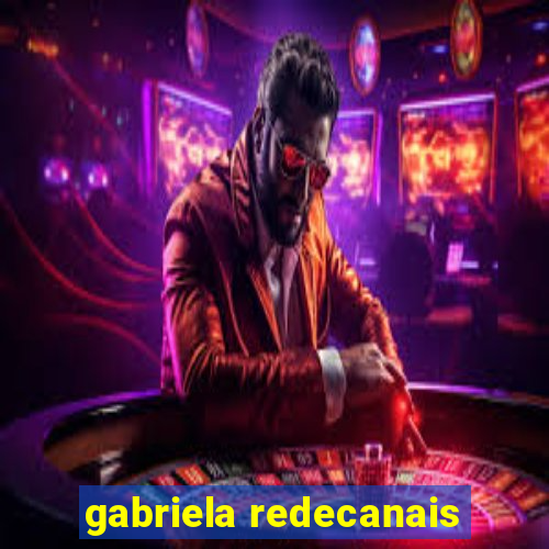 gabriela redecanais